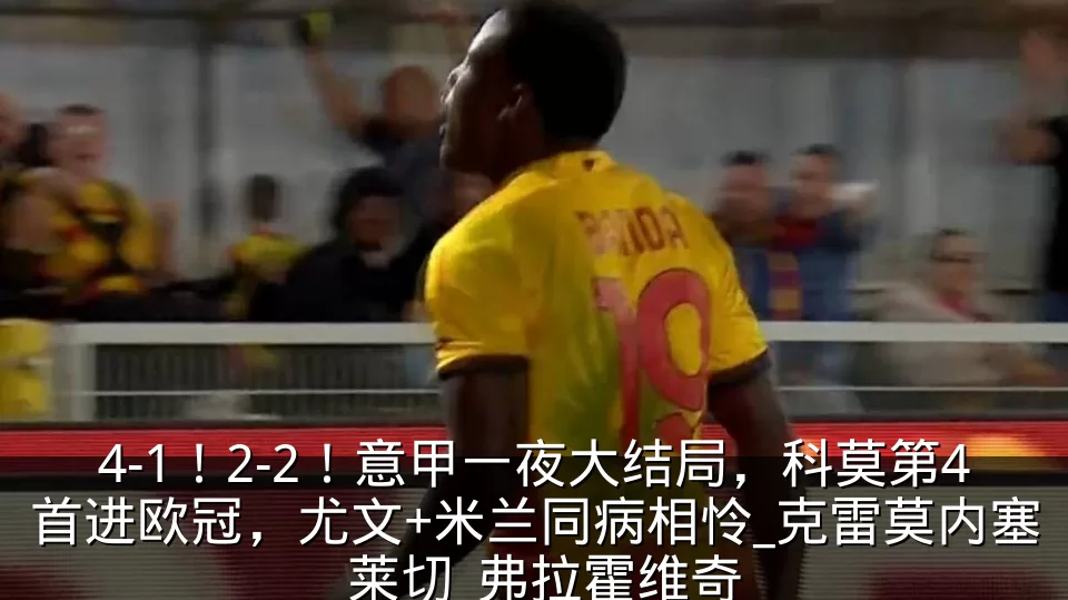 4-1！2-2！意甲一夜大结局，科莫第4首进欧冠，尤文+米兰同病相怜_克雷莫内塞_莱切_弗拉霍维奇
